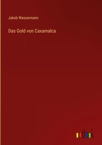 Bild vom Artikel Das Gold von Caxamalca vom Autor Jakob Wassermann