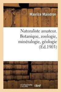 Produktbild: Naturaliste Amateur. Botanique, Zoologie, Min&eacute;ralogie, G&eacute;ologie