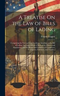 Produktbild: A Treatise On the Law of Bills of Lading: Comprising the Various Legal Incidents Attaching to the Bill of Lading; the Legal Effects of Each of the Cla