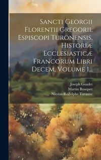 Produktbild: Sancti Georgii Florentii Gregorii, Espiscopi Turonensis, Histori&aelig; Ecclesiastic&aelig; Francorum Libri Decem, Volume 1...