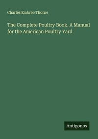 Produktbild: The Complete Poultry Book. A Manual for the American Poultry Yard