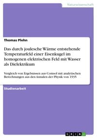 Produktbild: Das durch joulesche W&auml;rme entstehende Temperaturfeld einer Eisenkugel im homogenen elektrischen Feld mit Wasser als Dielektrikum