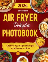 Produktbild: Air Fryer Delights Photobook: Captivating Images of Recipes and Culinary Creations