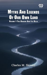 Produktbild: Myths And Legends Of Our Own Land: Volume 1 The Hudson And Its Hills