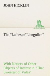 Produktbild: The "Ladies of Llangollen" as Sketched by Many Hands; with Notices of Other Objects of Interest in "That Sweetest of Vales"