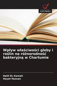 Produktbild: Wp&iquest;yw w&iquest;a&iquest;ciwo&iquest;ci gleby i ro&iquest;lin na r&oacute;&iquest;norodno&iquest;&iquest; bakteryjn&iquest; w Chartumie