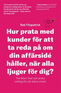 Produktbild: Hur Prata Med Kunder F&ouml;r Att Ta Reda P&aring; Om Din Aff&auml;rsid&eacute; H&aring;ller, N&auml;r Alla Ljuger F&ouml;r Dig?: The Mom Test Och Andra Verktyg F&ouml;r Kundutveckling