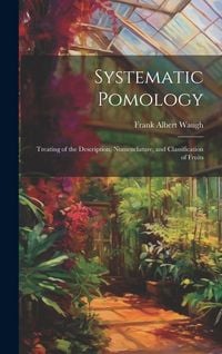 Produktbild: Systematic Pomology: Treating of the Description, Nomenclature, and Classification of Fruits