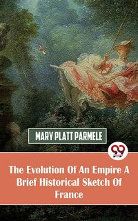 Produktbild: The Evolution Of An Empire A Brief Historical Sketch Of France