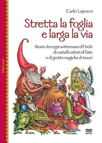 Produktbild: Stretta la foglia e larga la via. Storie dei regni sotterranei d'orchi di castelli celesti di fate e di grotte magiche di tesori