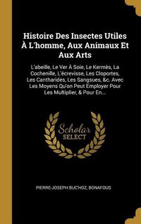Produktbild: Histoire Des Insectes Utiles &Agrave; L'homme, Aux Animaux Et Aux Arts: L'abeille, Le Ver &Agrave; Soie, Le Kerm&egrave;s, La Cochenille, L'&eacute;crevisse, Les Cloportes, Les C