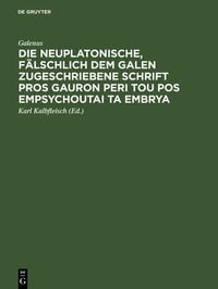 Produktbild: Die neuplatonische, f&auml;lschlich dem Galen zugeschriebene Schrift Pros Gauron peri tou pos empsychoutai ta embrya