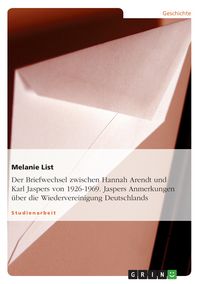 Produktbild: Der Briefwechsel zwischen Hannah Arendt und Karl Jaspers von 1926-1969. Jaspers Anmerkungen &uuml;ber die Wiedervereinigung Deutschlands
