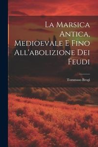 Produktbild: La Marsica Antica, Medioevale E Fino All'abolizione Dei Feudi
