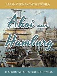 Produktbild: Learn German With Stories: Ahoi aus Hamburg - 10 Short Stories For Beginners (Dino lernt Deutsch, #5)