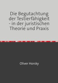 Produktbild: Die Begutachtung der Testierf&auml;higkeit - in der juristischen Theorie und Praxis