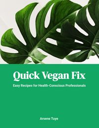 Produktbild: Quick Vegan Fix: Easy Recipes for Health-Conscious Professionals