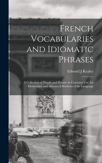 Produktbild: French Vocabularies and Idiomatic Phrases: A Collection of Words and Phrases in Common use, for Elementary and Advanced Students of the Language