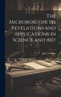 Produktbild: The Microroscope its Revelations and Applications in Science and Art