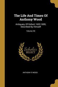 Produktbild: The Life And Times Of Anthony Wood