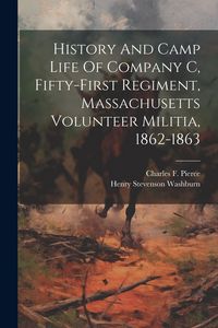 Produktbild: History And Camp Life Of Company C, Fifty-first Regiment, Massachusetts Volunteer Militia, 1862-1863