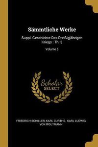 Produktbild: S&auml;mmtliche Werke: Suppl. Geschichte Des Drei&szlig;igj&auml;hrigen Kriegs: Th. 3; Volume 5
