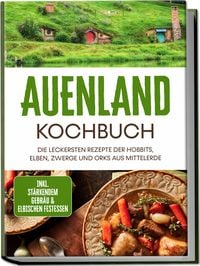 Produktbild: Auenland Kochbuch: Die leckersten Rezepte der Hobbits, Elben, Zwerge und Orks aus Mittelerde - inkl. st&auml;rkendem Gebr&auml;u & elbischen Festessen