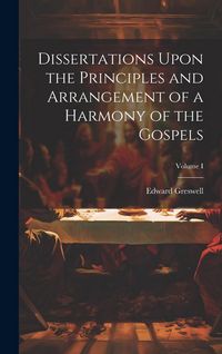 Produktbild: Dissertations Upon the Principles and Arrangement of a Harmony of the Gospels; Volume I