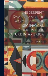 Produktbild: The Serpent Symbol and the Worship of the Reciprocal Principles of Nature in America