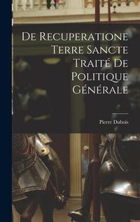 Produktbild: De Recuperatione Terre Sancte Trait&eacute; de Politique G&eacute;n&eacute;rale