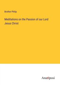Produktbild: Meditations on the Passion of our Lord Jesus Christ