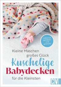 Produktbild: Kleine Maschen, gro&szlig;es Gl&uuml;ck: Kuschelige Babydecken f&uuml;r die Kleinsten