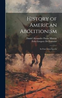 Produktbild: History of American Abolitionism; Its Four Great Epochs