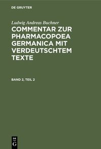 Produktbild: Commentar zur Pharmacopoea Germanica mit verdeutschtem Texte. Band 2, Teil 2