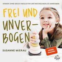 Produktbild: Frei und unverbogen. Kinder ohne Druck begleiten und bedingungslos annehmen