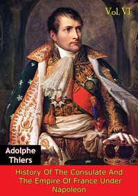 Produktbild: History Of The Consulate And The Empire Of France Under Napoleon Vol. VI [Illustrated Edition]