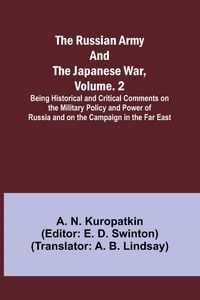 Produktbild: The Russian Army and the Japanese War, Volume. 2; Being Historical and Critical Comments on the Military Policy and Power of Russia and on the Campaig