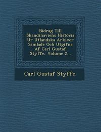 Produktbild: Bidrag Till Skandinaviens Historia Ur Utl Andska Arkiver Samlade Och Utgifna AF Carl Gustaf Styffe, Volume 2...