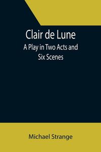 Produktbild: Clair de Lune; A Play in Two Acts and Six Scenes