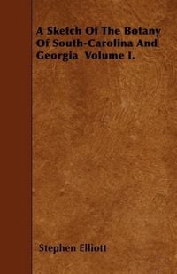 Produktbild: A Sketch Of The Botany Of South-Carolina And Georgia Volume I.