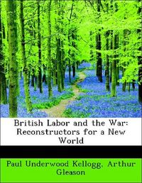 Produktbild: Kellogg, P: British Labor and the War: Reconstructors for a
