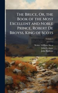 Produktbild: The Bruce, Or, the Book of the Most Excellent and Noble Prince, Robert De Broyss, King of Scots