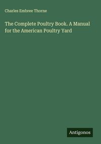 Produktbild: The Complete Poultry Book. A Manual for the American Poultry Yard