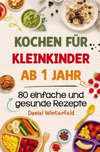 Produktbild: Kochen f&uuml;r Kleinkinder ab 1 Jahr - 80 einfache und gesunde Rezepte