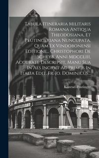 Produktbild: Tabula Itineraria Militaris Romana Antiqua Theodosiana, Et Peutingeriana Nuncupata, Quam Ex Vindobonensi Editione... Christophori De Scheyb. Anni Mdccliii, Accurate Descripsit, Manu Sua In Aes Incidit Ac Primus In Italia Edit. Fr. Jo. Dominicus...