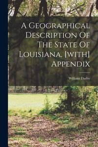 Produktbild: A Geographical Description Of The State Of Louisiana. [with] Appendix