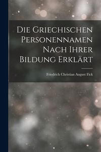 Produktbild: Die Griechischen Personennamen Nach Ihrer Bildung Erkl&auml;rt