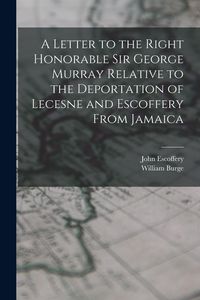 Produktbild: A Letter to the Right Honorable Sir George Murray Relative to the Deportation of Lecesne and Escoffery From Jamaica