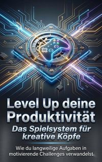 Produktbild: Level Up deine Produktivit&auml;t: Das Spielsystem f&uuml;r kreative K&ouml;pfe