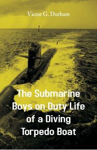 Produktbild: The Submarine Boys on Duty Life of a Diving Torpedo Boat